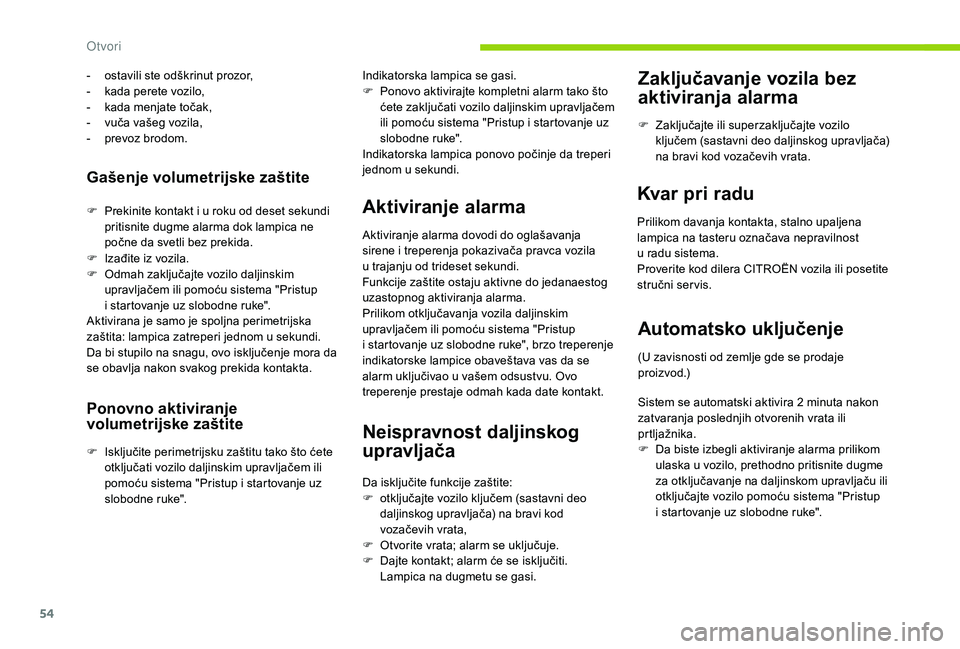 CITROEN C4 SPACETOURER 2021  Priručnik (in Serbian) 54
Gašenje volumetrijske zaštite
F Prekinite kontakt i  u roku od deset sekundi 
pritisnite dugme alarma dok lampica ne 
počne da svetli bez prekida.
-
 
o
 stavili ste odškrinut prozor,
-  
k
 ad