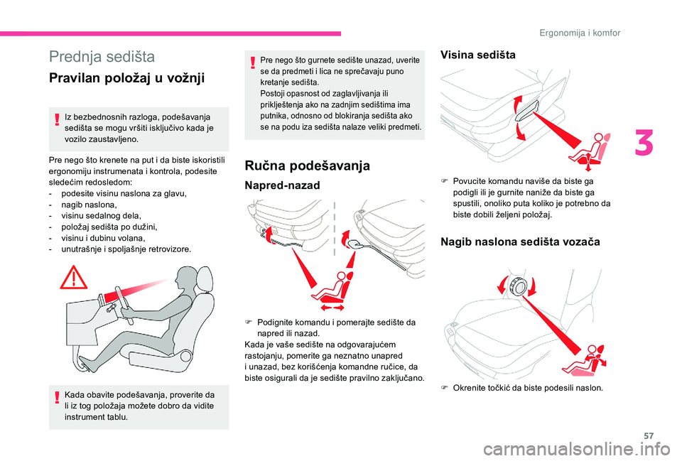 CITROEN C4 SPACETOURER 2021  Priručnik (in Serbian) 57
Prednja sedištaPre nego što gurnete sedište unazad, uverite 
se da predmeti i  lica ne sprečavaju puno 
kretanje sedišta.
Postoji opasnost od zaglavljivanja ili 
priklještenja ako na zadnjim 