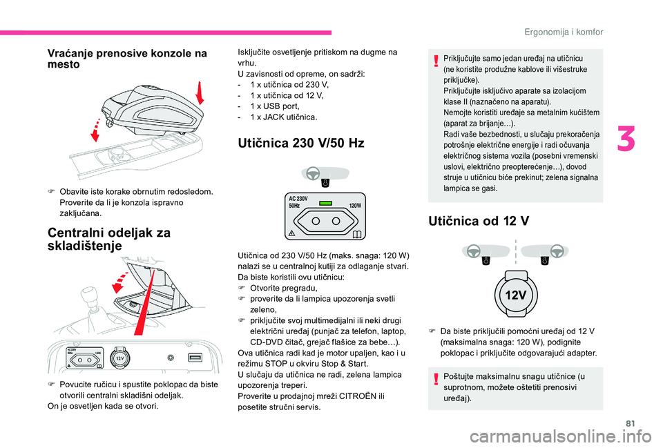 CITROEN C4 SPACETOURER 2021  Priručnik (in Serbian) 81
AC 230V
50Hz120W
Vraćanje prenosive konzole na 
mesto
Centralni odeljak za 
skladištenje Utičnica 230
 
V
 /50  
H
 z
Priključujte samo jedan uređaj na utičnicu 
(ne koristite produžne kablo
