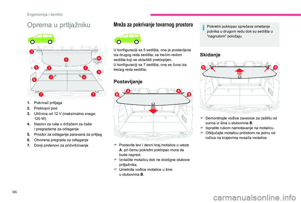 CITROEN C4 SPACETOURER 2021  Priručnik (in Serbian) 86
Oprema u prtljažnikuMreža za pokrivanje tovarnog prostora
Postavljanje
Pokretni poklopac sprečava ometanje 
putnika u  drugom redu dok su sedišta u 
"nagnutom" položaju.
Skidanje
U kon
