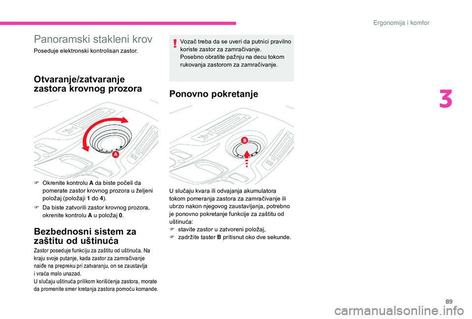 CITROEN C4 SPACETOURER 2021  Priručnik (in Serbian) 89
Panoramski stakleni krov
Poseduje elektronski kontrolisan zastor.
Otvaranje/zatvaranje 
zastora krovnog prozora
F Okrenite kontrolu A da biste počeli da pomerate zastor krovnog prozora u   željen