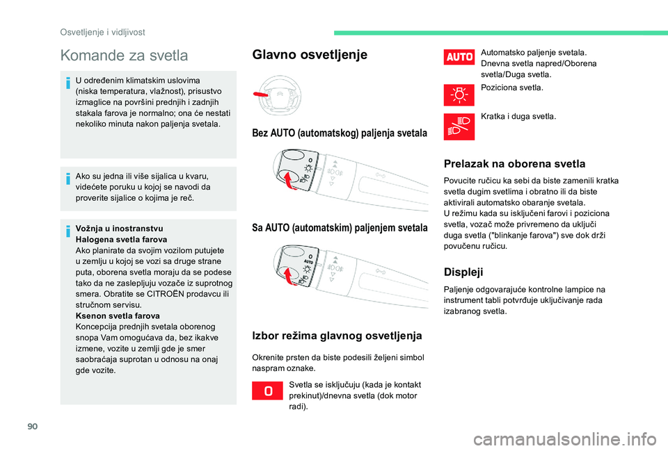 CITROEN C4 SPACETOURER 2021  Priručnik (in Serbian) 90
Komande za svetla
U određenim klimatskim uslovima 
(niska temperatura, vlažnost), prisustvo 
izmaglice na površini prednjih i  zadnjih 
stakala farova je normalno; ona će nestati 
nekoliko minu
