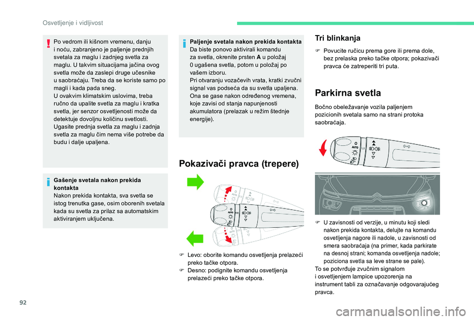 CITROEN C4 SPACETOURER 2021  Priručnik (in Serbian) 92
Po vedrom ili kišnom vremenu, danju 
i  noću, zabranjeno je paljenje prednjih 
svetala za maglu i
  zadnjeg svetla za 
maglu. U takvim situacijama jačina ovog 
svetla može da zaslepi druge uče
