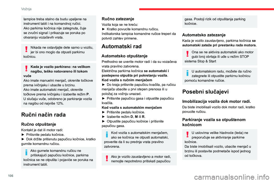 CITROEN C5 AIRCROSS 2022 Priručnik (in Serbian) 106
Vožnja
lampice treba stalno da budu upaljene na
instrument tabli i na komandnoj ručici.
Ako parkirna kočnica nije zategnuta, čuje
se zvučni signal i prikazuje se poruka po
otvaranju vozač CITROEN C5 AIRCROSS 2022 Priručnik (in Serbian) 106
Vožnja
lampice treba stalno da budu upaljene na
instrument tabli i na komandnoj ručici.
Ako parkirna kočnica nije zategnuta, čuje
se zvučni signal i prikazuje se poruka po
otvaranju vozač