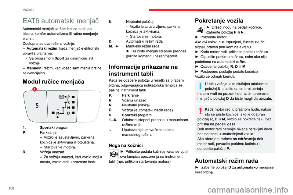 CITROEN C5 AIRCROSS 2022 Priručnik (in Serbian) 108
Vožnja
EAT6 automatski menjač
Automatski menjač sa šest brzina nudi, po izboru, komfor automatizma ili ručno menjanje
brzina.
Dostupna su dva režima vožnje:
–
Automatski režim
, kada CITROEN C5 AIRCROSS 2022 Priručnik (in Serbian) 108
Vožnja
EAT6 automatski menjač
Automatski menjač sa šest brzina nudi, po izboru, komfor automatizma ili ručno menjanje
brzina.
Dostupna su dva režima vožnje:
–
Automatski režim
, kada