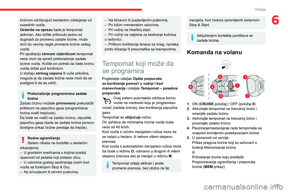 CITROEN C5 AIRCROSS 2022 Priručnik (in Serbian) 127
Vožnja
6brzinom održavajući bezbedno odstojanje od
susednih vozila.
Ostanite na oprezu kada je tempomat
aktiviran. Ako držite pritisnuto jedno od
dugmadi za promenu zadate brzine, može
do CITROEN C5 AIRCROSS 2022 Priručnik (in Serbian) 127
Vožnja
6brzinom održavajući bezbedno odstojanje od
susednih vozila.
Ostanite na oprezu kada je tempomat
aktiviran. Ako držite pritisnuto jedno od
dugmadi za promenu zadate brzine, može
do