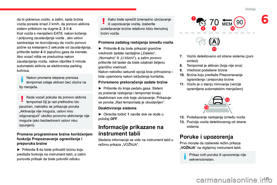 CITROEN C5 AIRCROSS 2022 Priručnik (in Serbian) 131
Vožnja
6da bi pokrenuo vozilo, a zatim, kada brzina
vozila poraste iznad 2 km/h, da ponovo aktivira
sistem pritiskom na dugme 2, 3 ili 4.
Kod vozila s menjačem EAT8, nakon kočenja
i potpun CITROEN C5 AIRCROSS 2022 Priručnik (in Serbian) 131
Vožnja
6da bi pokrenuo vozilo, a zatim, kada brzina
vozila poraste iznad 2 km/h, da ponovo aktivira
sistem pritiskom na dugme 2, 3 ili 4.
Kod vozila s menjačem EAT8, nakon kočenja
i potpun