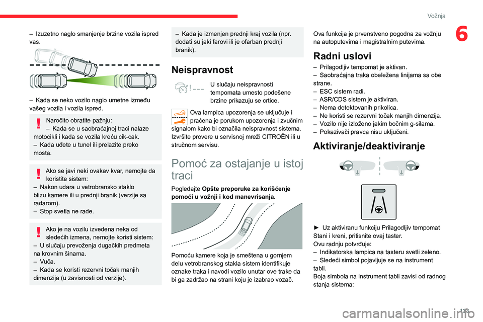 CITROEN C5 AIRCROSS 2022 Priručnik (in Serbian) 133
Vožnja
6– Izuzetno naglo smanjenje brzine vozila ispred
vas.
– Kada se neko vozilo naglo umetne između
vašeg vozila i vozila ispred.
Naročito obratite pažnju:
– Kada se u saobra CITROEN C5 AIRCROSS 2022 Priručnik (in Serbian) 133
Vožnja
6– Izuzetno naglo smanjenje brzine vozila ispred
vas.
– Kada se neko vozilo naglo umetne između
vašeg vozila i vozila ispred.
Naročito obratite pažnju:
– Kada se u saobra