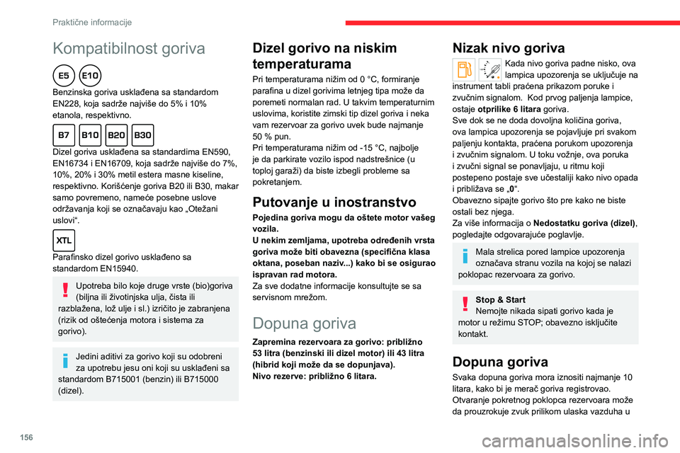 CITROEN C5 AIRCROSS 2022 Priručnik (in Serbian) 156
Praktične informacije
Kompatibilnost goriva
Benzinska goriva usklađena sa standardom
EN228, koja sadrže najviše do 5% i 10%
etanola, respektivno.
Dizel goriva usklađena sa standardima CITROEN C5 AIRCROSS 2022 Priručnik (in Serbian) 156
Praktične informacije
Kompatibilnost goriva
Benzinska goriva usklađena sa standardom
EN228, koja sadrže najviše do 5% i 10%
etanola, respektivno.
Dizel goriva usklađena sa standardima