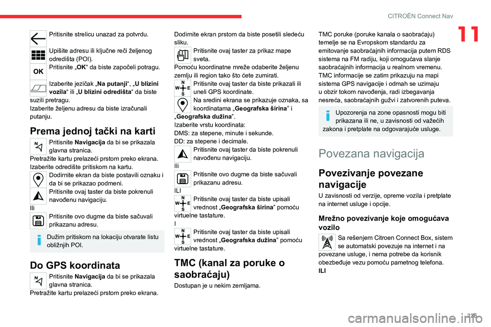 CITROEN C5 AIRCROSS 2022  Priručnik (in Serbian) 235
CITROËN Connect Nav
11Pritisnite strelicu unazad za potvrdu. 
Upišite adresu ili ključne reči željenog 
odredišta (POI).
Pritisnite „OK“ da biste započeli potragu. 
Izaberite jezičak 