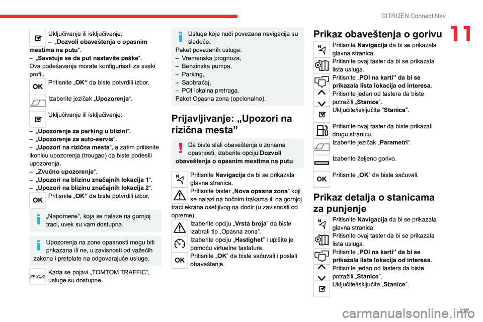 CITROEN C5 AIRCROSS 2022  Priručnik (in Serbian) 237
CITROËN Connect Nav
11Uključivanje ili isključivanje:
– „ Dozvoli obaveštenja o opasnim 
mestima na putu“.
–
 
„

Savetuje se da put nastavite peške“.
Ova podešavanja morate konf