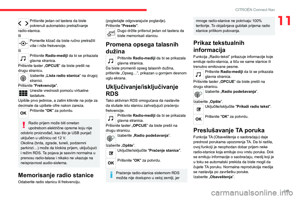 CITROEN C5 AIRCROSS 2022  Priručnik (in Serbian) 241
CITROËN Connect Nav
11Pritisnite jedan od tastera da biste 
pokrenuli automatsko pretraživanje 
radio-stanica.
Ili
Pomerite klizač da biste ručno pretražili 
više i niže frekvencije.
Ili
Pr