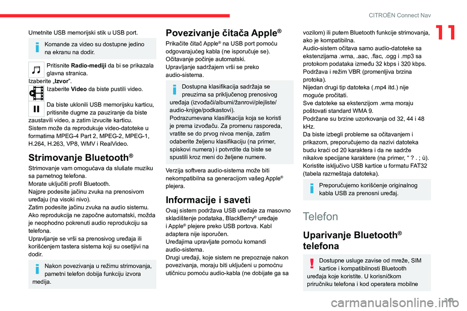 CITROEN C5 AIRCROSS 2022  Priručnik (in Serbian) 243
CITROËN Connect Nav
11Umetnite USB memorijski stik u USB port.
Komande za video su dostupne jedino 
na ekranu na dodir.
Pritisnite Radio-mediji da bi se prikazala 
glavna stranica.
Izaberite „I