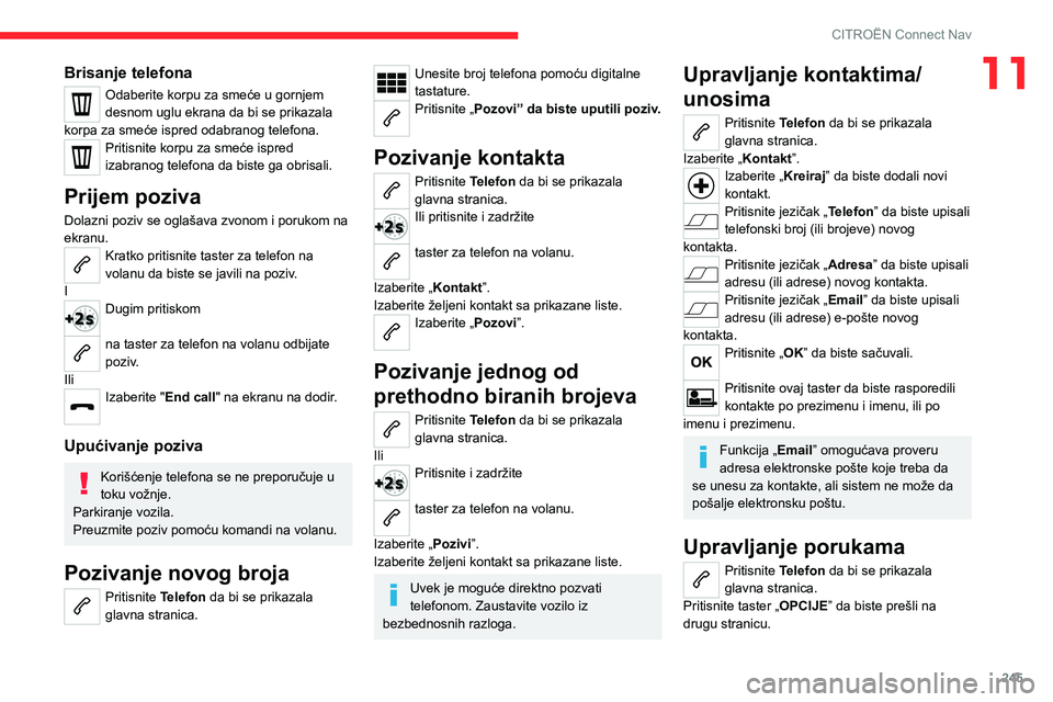 CITROEN C5 AIRCROSS 2022  Priručnik (in Serbian) 245
CITROËN Connect Nav
11Brisanje telefona
Odaberite korpu za smeće u gornjem 
desnom uglu ekrana da bi se prikazala 
korpa za smeće ispred odabranog telefona.
Pritisnite korpu za smeće ispred 
i