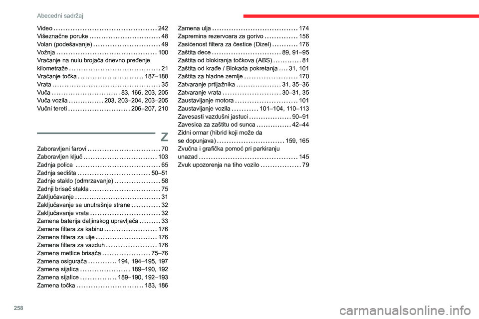 CITROEN C5 AIRCROSS 2022  Priručnik (in Serbian) 258
Abecedni sadržaj
Video    242
Višeznačne poruke     
48
Volan (podešavanje)
    
49
Vožnja
    
100
Vraćanje na nulu brojača dnevno pređenje 
kilometraže
    
21
Vraćanje točka
    
187