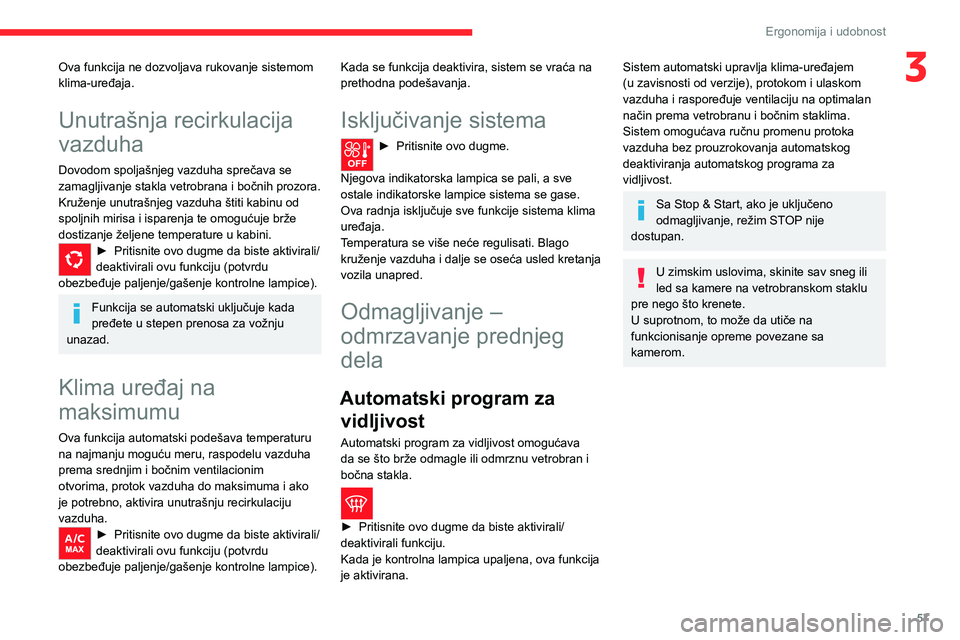 CITROEN C5 AIRCROSS 2022  Priručnik (in Serbian) 57
Ergonomija i udobnost
3Ova funkcija ne dozvoljava rukovanje sistemom 
klima-uređaja.
Unutrašnja recirkulacija 
vazduha
Dovodom spoljašnjeg vazduha sprečava se 
zamagljivanje stakla vetrobrana i