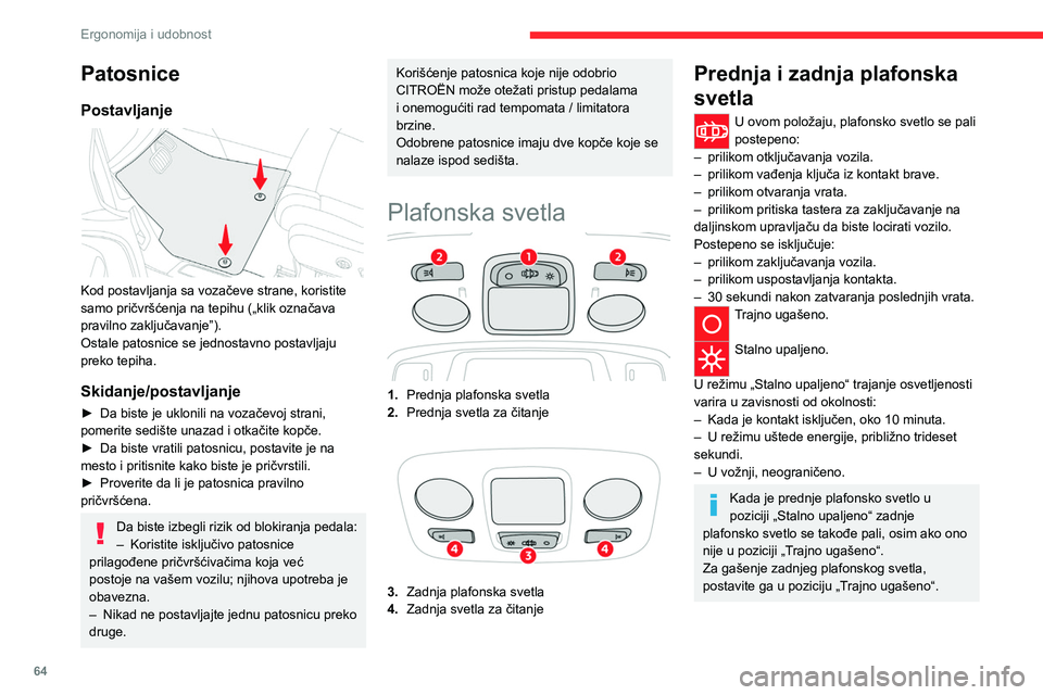 CITROEN C5 AIRCROSS 2022  Priručnik (in Serbian) 64
Ergonomija i udobnost
Svetla za čitanje
► Kada je dat kontakt, aktivirajte 
odgovarajući prekidač.
Vodite računa da ništa ne dolazi u 
kontakt sa plafonskim svetlima.
Unutrašnje ambijentaln