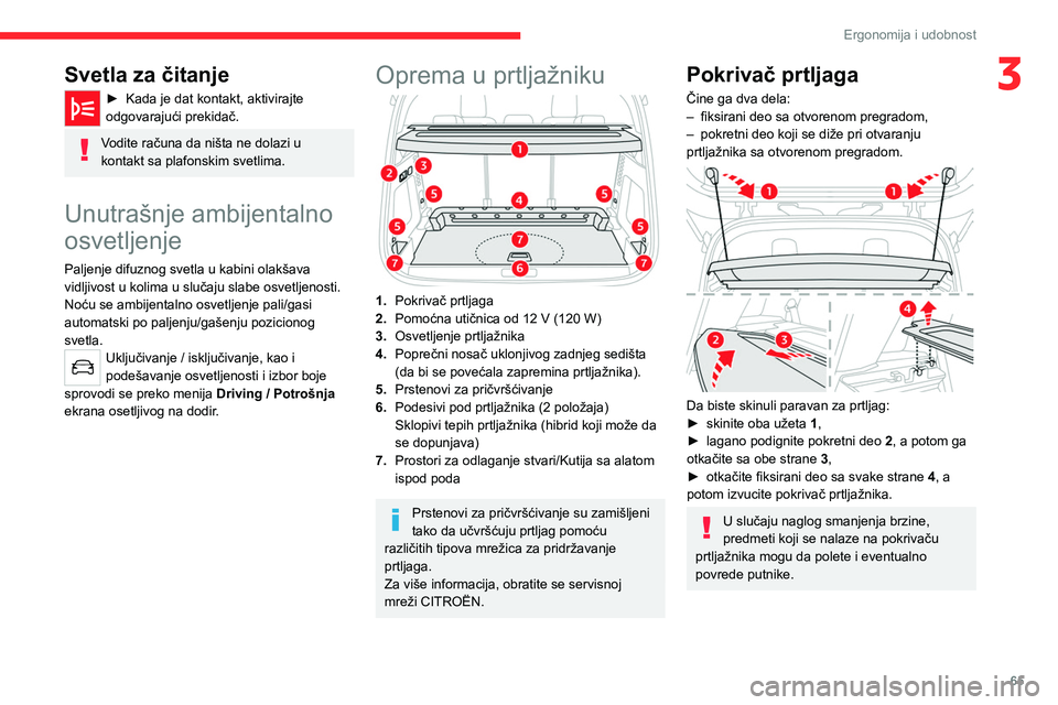 CITROEN C5 AIRCROSS 2022  Priručnik (in Serbian) 65
Ergonomija i udobnost
3Svetla za čitanje
► Kada je dat kontakt, aktivirajte 
odgovarajući prekidač.
Vodite računa da ništa ne dolazi u 
kontakt sa plafonskim svetlima.
Unutrašnje ambijental