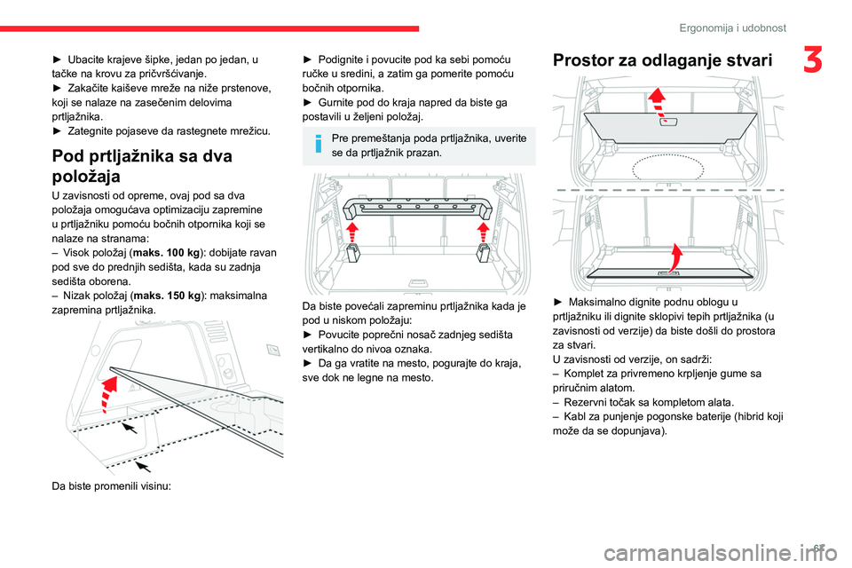 CITROEN C5 AIRCROSS 2022  Priručnik (in Serbian) 67
Ergonomija i udobnost
3► Ubacite krajeve šipke, jedan po jedan, u 
tačke na krovu za pričvršćivanje.
►
 
Zakačite kaiševe mreže na niže prstenove, 
koji se nalaze na zasečenim delovim