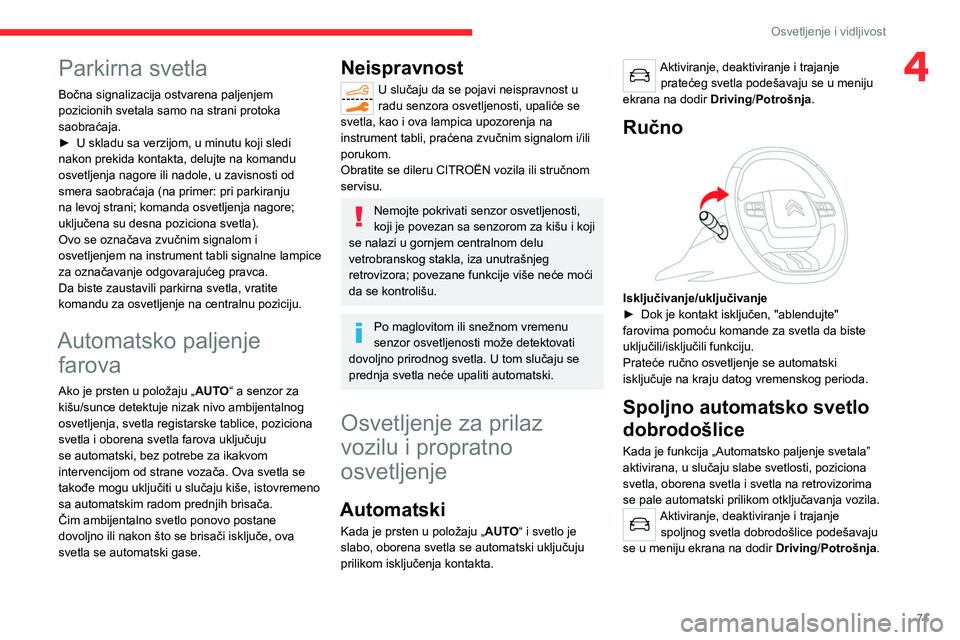 CITROEN C5 AIRCROSS 2022  Priručnik (in Serbian) 71
Osvetljenje i vidljivost
4Parkirna svetla
Bočna signalizacija ostvarena paljenjem 
pozicionih svetala samo na strani protoka 
saobraćaja.
► 
U skladu sa verzijom, u minutu koji sledi 
nakon pre