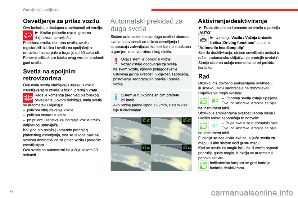 CITROEN C5 AIRCROSS 2022  Priručnik (in Serbian) 72
Osvetljenje i vidljivost
Pauza
Ako situacija zahteva promenu svetala, vozač 
može to da uradi u svakom trenutku.
► Ablendovanje farovima stavlja funkciju 
na pauzu i sistem osvetljenja prelazi 