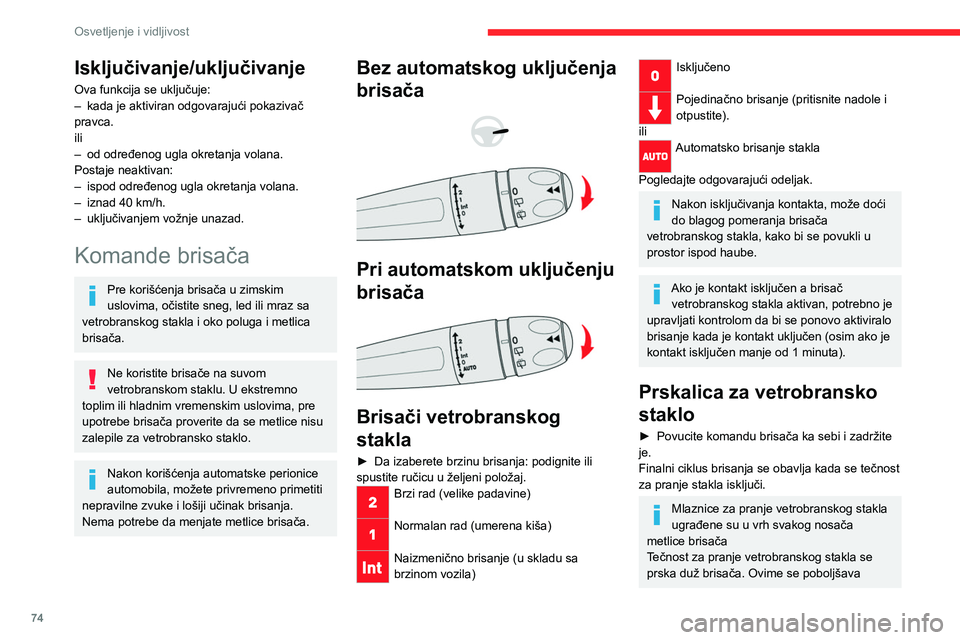 CITROEN C5 AIRCROSS 2022  Priručnik (in Serbian) 74
Osvetljenje i vidljivost
vidljivost i smanjuje potrošnja tečnosti za 
pranje stakla.
Da biste izbegli oštećivanje metlica 
brisača, nemojte uključivati pranje stakla 
ako je rezervoar tečnos