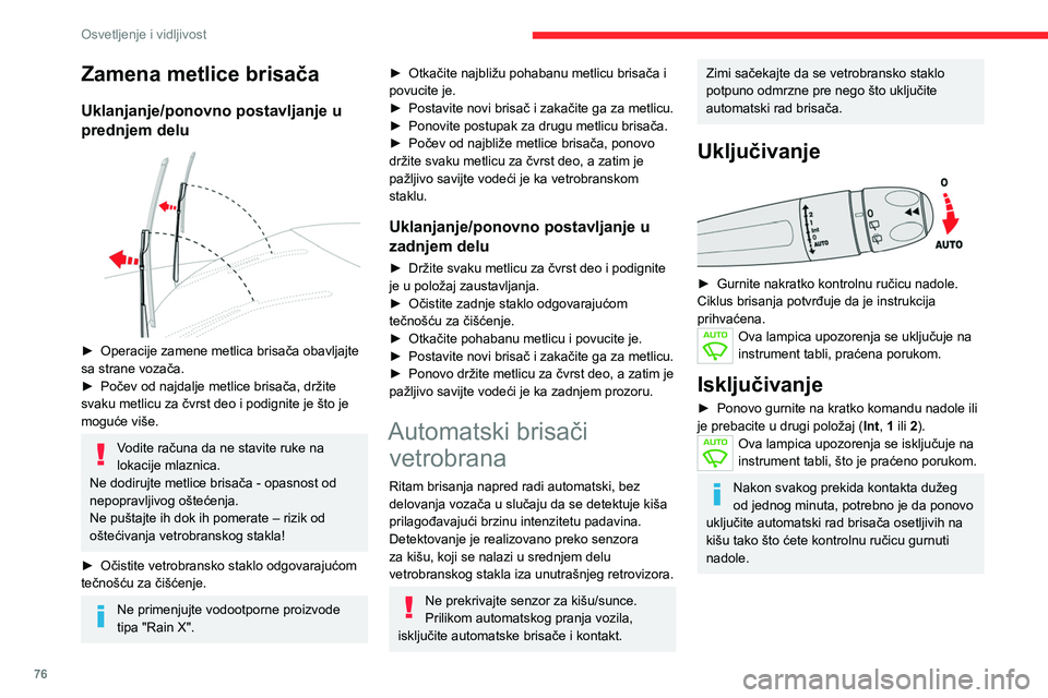 CITROEN C5 AIRCROSS 2022  Priručnik (in Serbian) 76
Osvetljenje i vidljivost
Neispravnost
U slučaju nepravilnosti u radu automatskih 
brisača, brisači će raditi sa prekidima.
Izvršite provere u servisnoj mreži CITROËN ili u 
stručnom servisu
