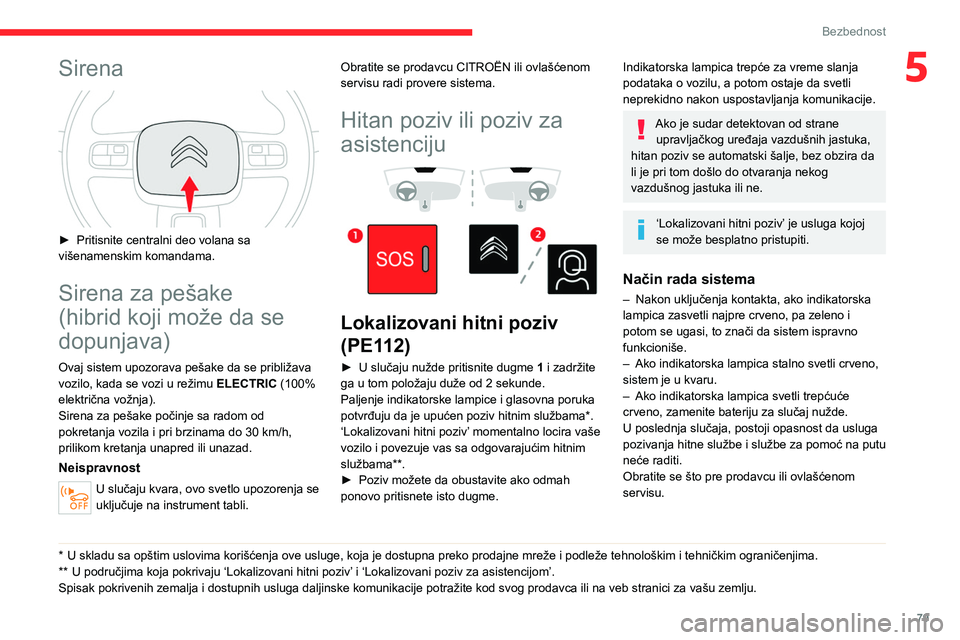 CITROEN C5 AIRCROSS 2022  Priručnik (in Serbian) 79
Bezbednost
5Sirena 
 
► Pritisnite centralni deo volana sa 
višenamenskim komandama.
Sirena za pešake 
(hibrid koji može da se 
dopunjava)
Ovaj sistem upozorava pešake da se približava 
vozi