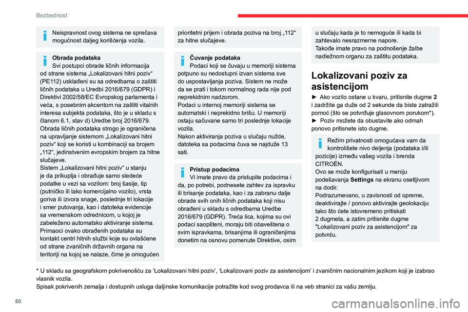 CITROEN C5 AIRCROSS 2022  Priručnik (in Serbian) 80
Bezbednost
Neispravnost ovog sistema ne sprečava 
mogućnost daljeg korišćenja vozila.
Obrada podataka
Svi postupci obrade ličnih informacija 
od strane sistema „Lokalizovani hitni poziv“ 
