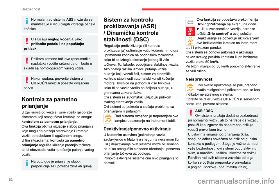 CITROEN C5 AIRCROSS 2022  Priručnik (in Serbian) 82
Bezbednost
Normalan rad sistema ABS može da se 
manifestuje u vidu blagih vibracija pedale 
kočnice.
U slučaju naglog kočenja, jako 
pritisnite pedalu i ne popuštajte 
pritisak.
Prilikom zamen