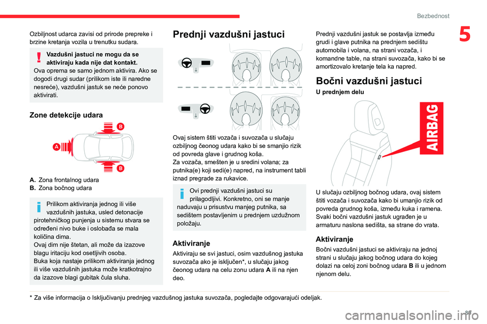 CITROEN C5 AIRCROSS 2022 Priručnik (in Serbian) 89
Bezbednost
5Ozbiljnost udarca zavisi od prirode prepreke i
brzine kretanja vozila u trenutku sudara.
Vazdušni jastuci ne mogu da se
aktiviraju kada nije dat kontakt.
Ova oprema se samo jednom ak CITROEN C5 AIRCROSS 2022 Priručnik (in Serbian) 89
Bezbednost
5Ozbiljnost udarca zavisi od prirode prepreke i
brzine kretanja vozila u trenutku sudara.
Vazdušni jastuci ne mogu da se
aktiviraju kada nije dat kontakt.
Ova oprema se samo jednom ak