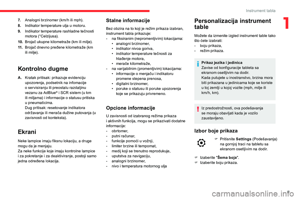 CITROEN C5 AIRCROSS 2020  Priručnik (in Serbian) 9
7.Analogni brzinomer (km/h ili mph).
8. Indikator temperature ulja u
  motoru.
9. Indikator temperature rashladne tečnosti 
motora (°Celzijusa).
10. Brojač ukupne kilometraže (km ili milje).
11.