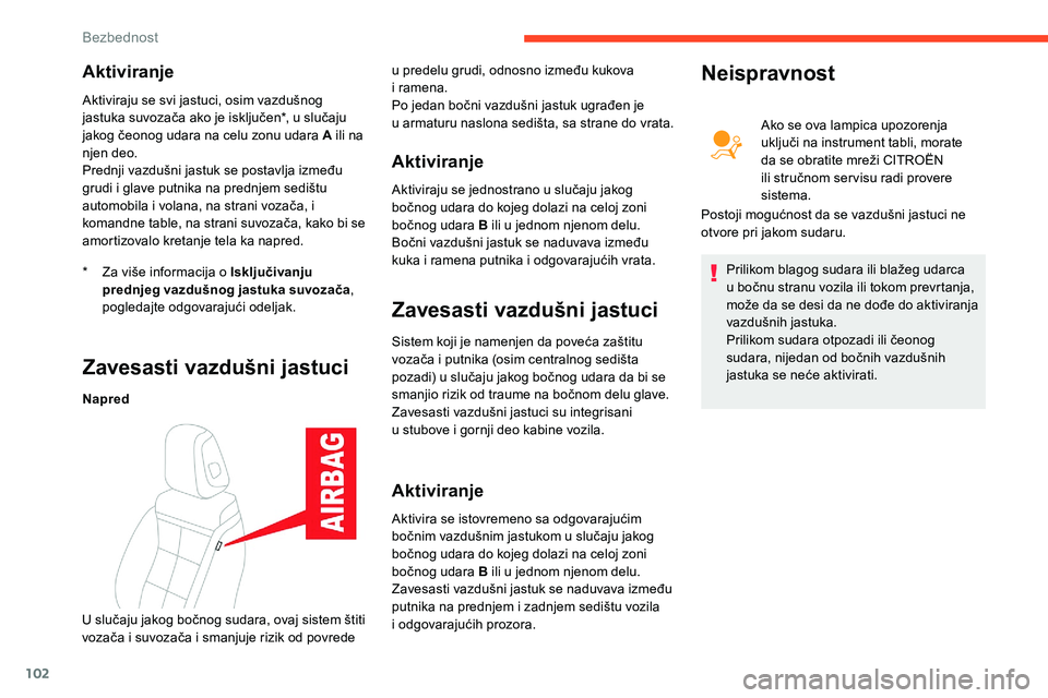CITROEN C5 AIRCROSS 2020  Priručnik (in Serbian) 102
Aktiviranje
* Za više informacija o  Isključivanju 
prednjeg vazdušnog jastuka suvozača , 
pogledajte odgovarajući odeljak.
Aktiviraju se svi jastuci, osim vazdušnog 
jastuka suvozača ako j