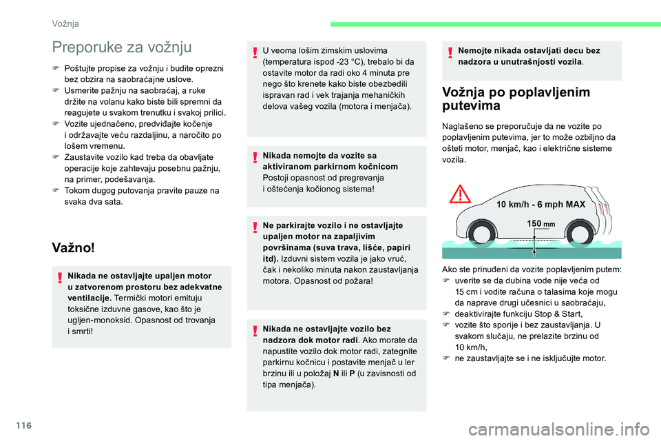 CITROEN C5 AIRCROSS 2020  Priručnik (in Serbian) 116
Preporuke za vožnju
F Poštujte propise za vožnju i  budite oprezni 
bez obzira na saobraćajne uslove.
F
 
U
 smerite pažnju na saobraćaj, a ruke 
držite na volanu kako biste bili spremni da