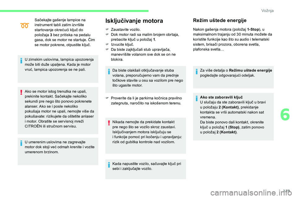 CITROEN C5 AIRCROSS 2020 Priručnik (in Serbian) 119
Sačekajte gašenje lampice na
instrument tabli zatim izvršite
startovanje okrećući ključ do
položaja 3
bez pritiska na pedalu
gasa, dok se motor ne startuje. Čim
se motor pokrene, ot CITROEN C5 AIRCROSS 2020 Priručnik (in Serbian) 119
Sačekajte gašenje lampice na
instrument tabli zatim izvršite
startovanje okrećući ključ do
položaja 3
bez pritiska na pedalu
gasa, dok se motor ne startuje. Čim
se motor pokrene, ot