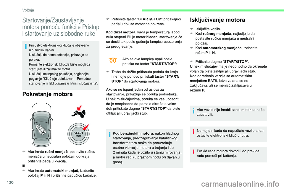 CITROEN C5 AIRCROSS 2020 Priručnik (in Serbian) 120
Startovanje/Zaustavljanje
motora pomoću funkcije Pristup
i startovanje uz slobodne ruke
Prisustvo elektronskog ključa je obavezno
u putničkoj kabini.
U slučaju da nema detekcije, prikazu CITROEN C5 AIRCROSS 2020 Priručnik (in Serbian) 120
Startovanje/Zaustavljanje
motora pomoću funkcije Pristup
i startovanje uz slobodne ruke
Prisustvo elektronskog ključa je obavezno
u putničkoj kabini.
U slučaju da nema detekcije, prikazu
