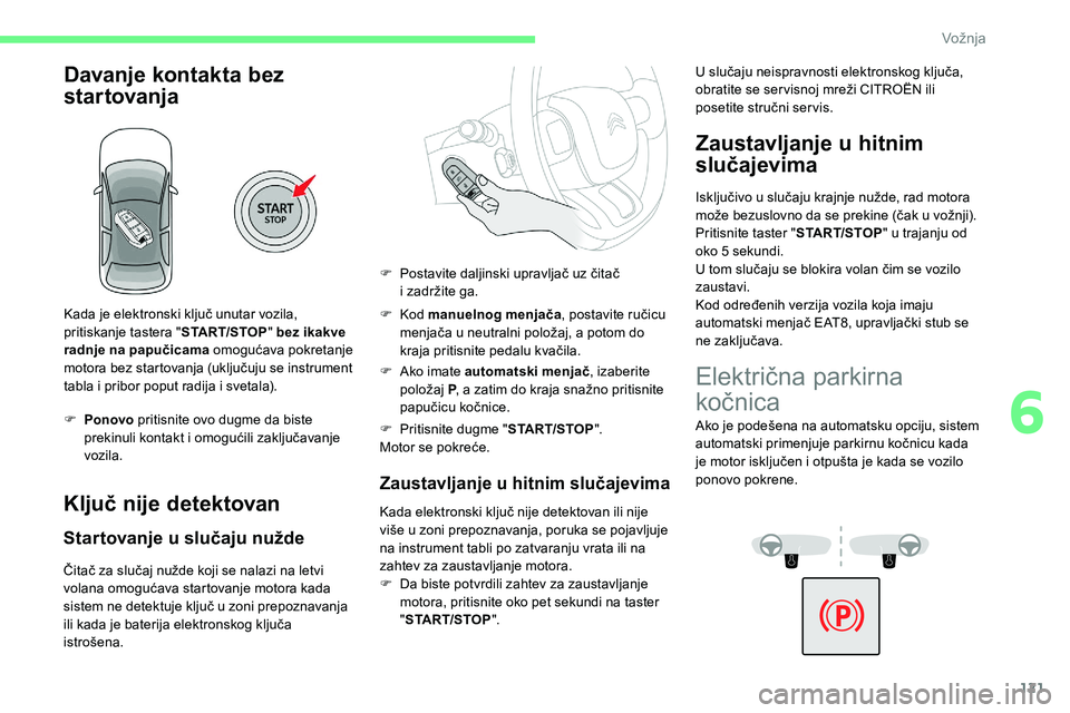 CITROEN C5 AIRCROSS 2020 Priručnik (in Serbian) 121
Davanje kontakta bez
startovanja
Kada je elektronski ključ unutar vozila,
pritiskanje tastera "START/STOP" bez ikakve
radnje na papučicama omogućava pokretanje
motora bez startovan CITROEN C5 AIRCROSS 2020 Priručnik (in Serbian) 121
Davanje kontakta bez
startovanja
Kada je elektronski ključ unutar vozila,
pritiskanje tastera "START/STOP" bez ikakve
radnje na papučicama omogućava pokretanje
motora bez startovan