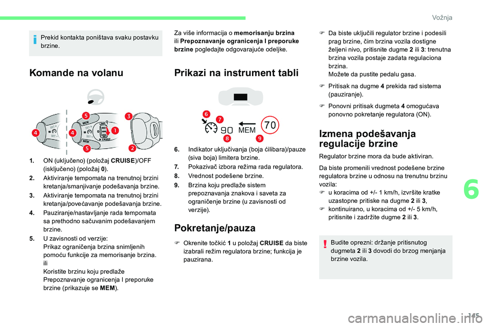CITROEN C5 AIRCROSS 2020 Priručnik (in Serbian) 145
Komande na volanu
1.ON (uključeno) (položaj CRUISE )/OFF
(isključeno) (položaj 0).
2. Aktiviranje tempomata na trenutnoj brzini
kretanja/smanjivanje podešavanja brzine.
3. Aktiviranje temp CITROEN C5 AIRCROSS 2020 Priručnik (in Serbian) 145
Komande na volanu
1.ON (uključeno) (položaj CRUISE )/OFF
(isključeno) (položaj 0).
2. Aktiviranje tempomata na trenutnoj brzini
kretanja/smanjivanje podešavanja brzine.
3. Aktiviranje temp
