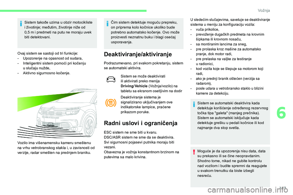 CITROEN C5 AIRCROSS 2020  Priručnik (in Serbian) 157
Sistem takođe uzima u obzir motocikliste 
i   životinje; međutim, životinje niže od 
0,5
  m i   predmeti na putu ne moraju uvek 
biti detektovani.
Ovaj sistem se sastoji od tri funkcije:
-
 