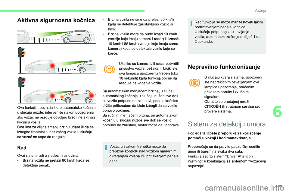 CITROEN C5 AIRCROSS 2020 Priručnik (in Serbian) 159
Aktivna sigurnosna kočnica
Rad
- Brzina vozila ne sme da prelazi 80 km/h
kada se detektuje zaustavljeno vozilo ili
bicikl.
-
B
rzina vozila mora da bude iznad 10 km/h
(verzije koje imaju CITROEN C5 AIRCROSS 2020 Priručnik (in Serbian) 159
Aktivna sigurnosna kočnica
Rad
- Brzina vozila ne sme da prelazi 80 km/h
kada se detektuje zaustavljeno vozilo ili
bicikl.
-
B
rzina vozila mora da bude iznad 10 km/h
(verzije koje imaju