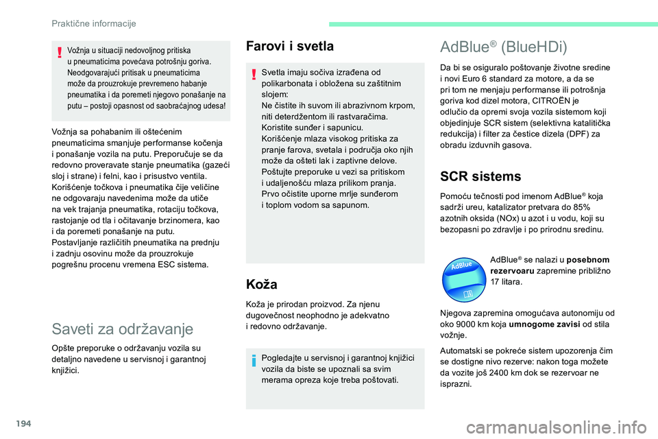 CITROEN C5 AIRCROSS 2020 Priručnik (in Serbian) 194
Farovi i svetla
Svetla imaju sočiva izrađena od
polikarbonata i obložena su zaštitnim
slojem:
Ne čistite ih suvom ili abrazivnom krpom,
niti deterdžentom ili rastvaračima.
Koristite sun CITROEN C5 AIRCROSS 2020 Priručnik (in Serbian) 194
Farovi i svetla
Svetla imaju sočiva izrađena od
polikarbonata i obložena su zaštitnim
slojem:
Ne čistite ih suvom ili abrazivnom krpom,
niti deterdžentom ili rastvaračima.
Koristite sun