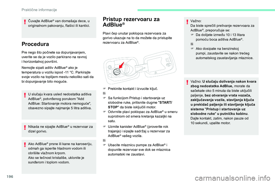 CITROEN C5 AIRCROSS 2020 Priručnik (in Serbian) 196
Pristup rezervoaru za
AdBlue®
Plavi čep unutar poklopca rezer voara za
gorivo ukazuje na to da možete da pristupite
rezer voaru za AdBlue
®.
F
P
rekinite kontakt i
izvucite ključ.
Ili CITROEN C5 AIRCROSS 2020 Priručnik (in Serbian) 196
Pristup rezervoaru za
AdBlue®
Plavi čep unutar poklopca rezer voara za
gorivo ukazuje na to da možete da pristupite
rezer voaru za AdBlue
®.
F
P
rekinite kontakt i
izvucite ključ.
Ili