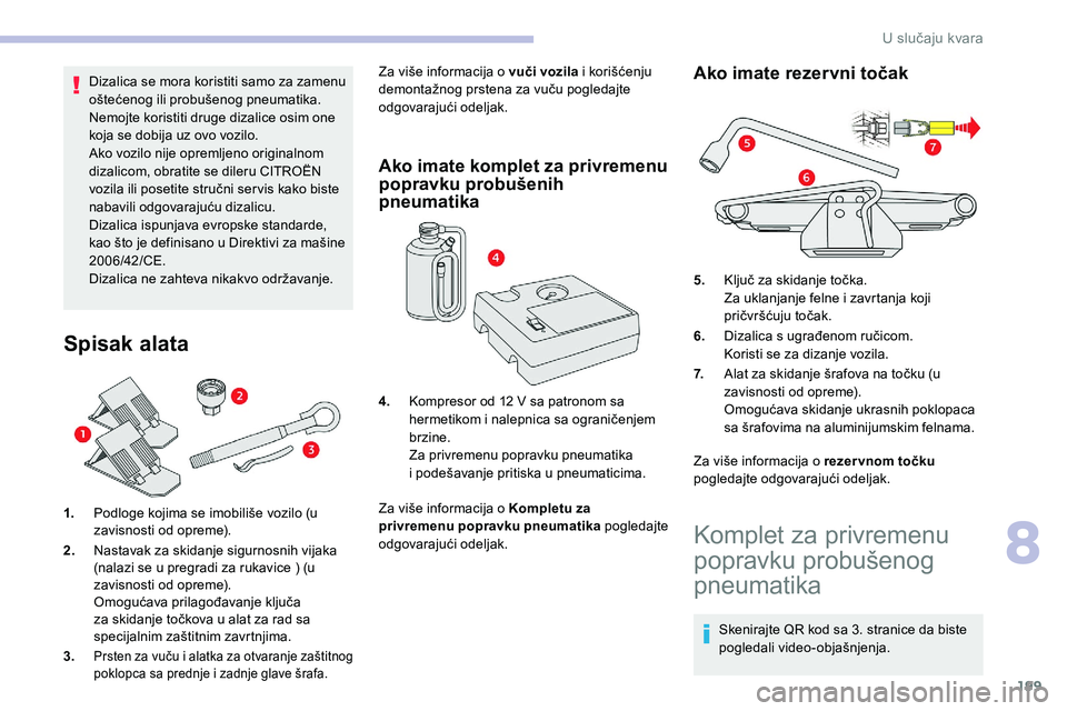 CITROEN C5 AIRCROSS 2020 Priručnik (in Serbian) 199
Dizalica se mora koristiti samo za zamenu
oštećenog ili probušenog pneumatika.
Nemojte koristiti druge dizalice osim one
koja se dobija uz ovo vozilo.
Ako vozilo nije opremljeno originalnom
CITROEN C5 AIRCROSS 2020 Priručnik (in Serbian) 199
Dizalica se mora koristiti samo za zamenu
oštećenog ili probušenog pneumatika.
Nemojte koristiti druge dizalice osim one
koja se dobija uz ovo vozilo.
Ako vozilo nije opremljeno originalnom