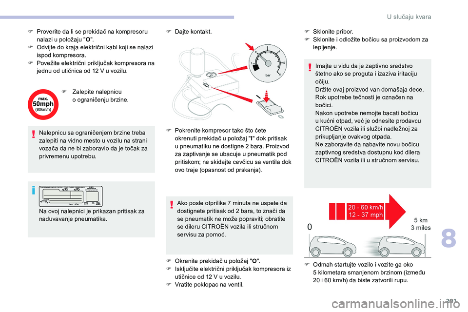 CITROEN C5 AIRCROSS 2020 Priručnik (in Serbian) 201
F Proverite da li se prekidač na kompresoru nalazi u položaju "O".
F
O
dvijte do kraja električni kabl koji se nalazi
ispod kompresora.
F
P
ovežite električni priključak kom CITROEN C5 AIRCROSS 2020 Priručnik (in Serbian) 201
F Proverite da li se prekidač na kompresoru nalazi u položaju "O".
F
O
dvijte do kraja električni kabl koji se nalazi
ispod kompresora.
F
P
ovežite električni priključak kom