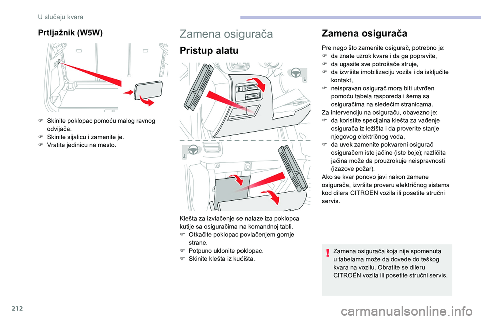 CITROEN C5 AIRCROSS 2020 Priručnik (in Serbian) 212
Prtljažnik (W5W)
F Skinite poklopac pomoću malog ravnog odvijača.
F
S
kinite sijalicu i zamenite je.
F
V
ratite jedinicu na mesto.
Zamena osigurača
Pristup alatu
Klešta za izvlačenje CITROEN C5 AIRCROSS 2020 Priručnik (in Serbian) 212
Prtljažnik (W5W)
F Skinite poklopac pomoću malog ravnog odvijača.
F
S
kinite sijalicu i zamenite je.
F
V
ratite jedinicu na mesto.
Zamena osigurača
Pristup alatu
Klešta za izvlačenje