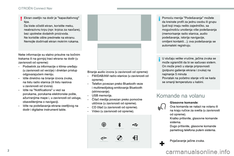 CITROEN C5 AIRCROSS 2020 Priručnik (in Serbian) 2
Ekran osetljiv na dodir je "kapacitativnog"
tipa.
Da biste očistili ekran, koristite meku,
neabrazivnu krpu (npr. krpica za naočare),
bez upotrebe dodatnih proizvoda.
Ne koristite oštr CITROEN C5 AIRCROSS 2020 Priručnik (in Serbian) 2
Ekran osetljiv na dodir je "kapacitativnog"
tipa.
Da biste očistili ekran, koristite meku,
neabrazivnu krpu (npr. krpica za naočare),
bez upotrebe dodatnih proizvoda.
Ne koristite oštr