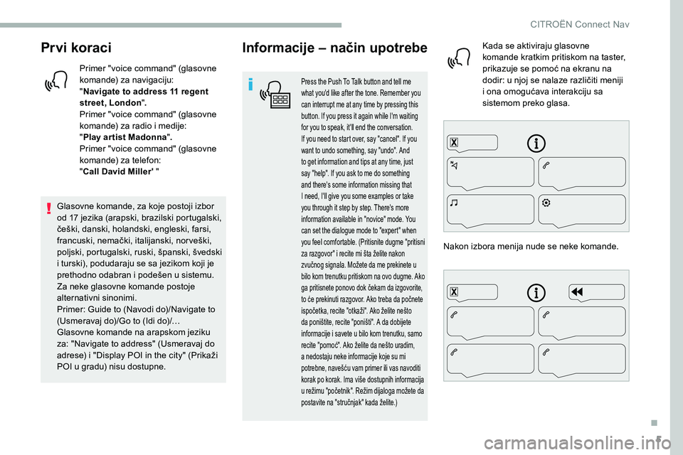 CITROEN C5 AIRCROSS 2020 Priručnik (in Serbian) 5
Prvi koraci
Primer "voice command" (glasovne
komande) za navigaciju:
"Navigate to address 11
regent
street, London ".
Primer "voice command" (glasovne
komande) za radio CITROEN C5 AIRCROSS 2020 Priručnik (in Serbian) 5
Prvi koraci
Primer "voice command" (glasovne
komande) za navigaciju:
"Navigate to address 11
regent
street, London ".
Primer "voice command" (glasovne
komande) za radio