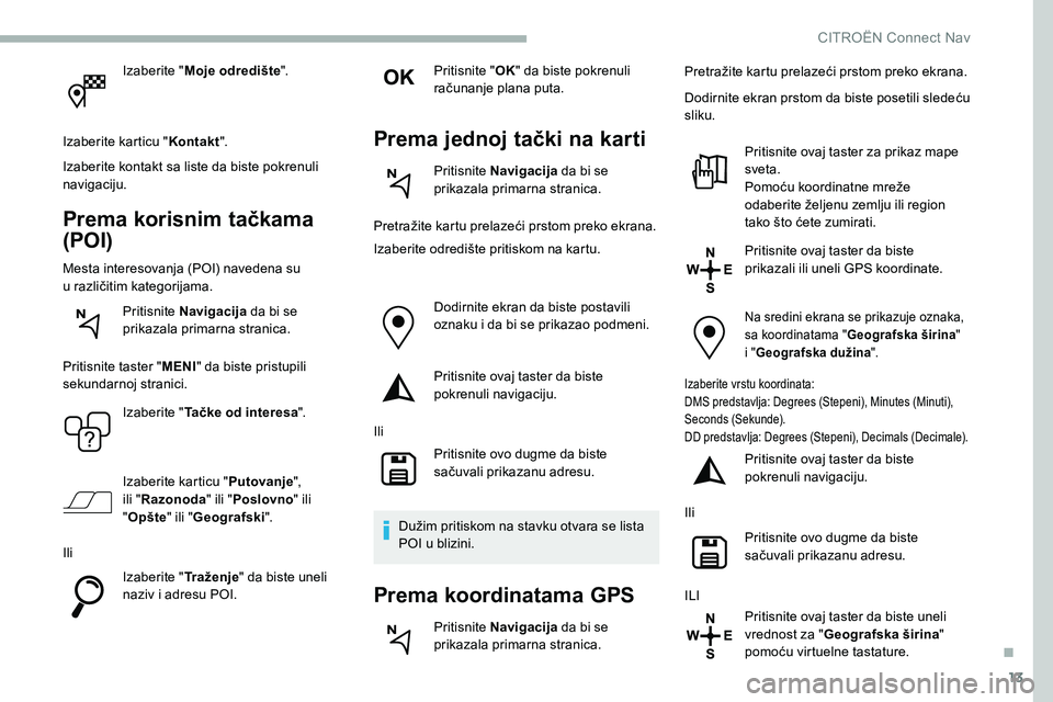 CITROEN C5 AIRCROSS 2020 Priručnik (in Serbian) 13
Izaberite "Moje odredište ".
Izaberite karticu " Kontakt".
Izaberite kontakt sa liste da biste pokrenuli
navigaciju.
Prema korisnim tačkama
(POI)
Mesta interesovanja (POI) naved CITROEN C5 AIRCROSS 2020 Priručnik (in Serbian) 13
Izaberite "Moje odredište ".
Izaberite karticu " Kontakt".
Izaberite kontakt sa liste da biste pokrenuli
navigaciju.
Prema korisnim tačkama
(POI)
Mesta interesovanja (POI) naved