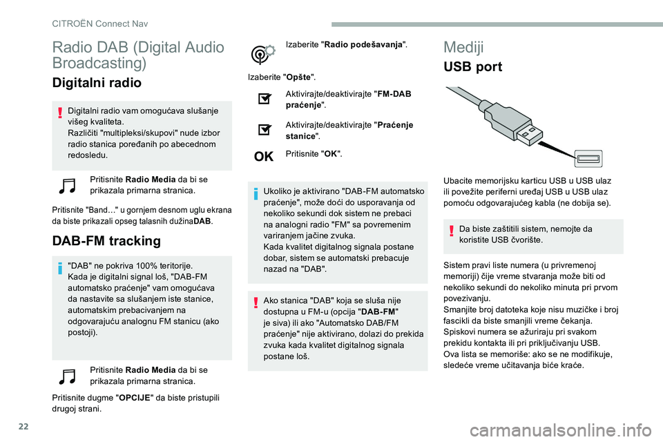 CITROEN C5 AIRCROSS 2020 Priručnik (in Serbian) 22
Radio DAB (Digital Audio
Broadcasting)
Digitalni radio
Digitalni radio vam omogućava slušanje
višeg kvaliteta.
Različiti "multipleksi/skupovi" nude izbor
radio stanica poređanih po CITROEN C5 AIRCROSS 2020 Priručnik (in Serbian) 22
Radio DAB (Digital Audio
Broadcasting)
Digitalni radio
Digitalni radio vam omogućava slušanje
višeg kvaliteta.
Različiti "multipleksi/skupovi" nude izbor
radio stanica poređanih po
