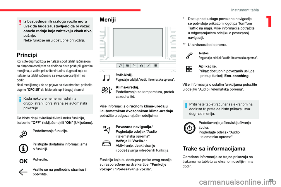 CITROEN C5 AIRCROSS 2020 Priručnik (in Serbian) 33
Koristite dugmad koja se nalazi ispod tablet računarom
sa ekranom osetljivim na dodir da biste pristupili glavnim
menijima, a zatim pritisnite virtuelnu dugmad koja se
nalaze na tablet računar CITROEN C5 AIRCROSS 2020 Priručnik (in Serbian) 33
Koristite dugmad koja se nalazi ispod tablet računarom
sa ekranom osetljivim na dodir da biste pristupili glavnim
menijima, a zatim pritisnite virtuelnu dugmad koja se
nalaze na tablet računar